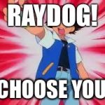 Pokemon | RAYDOG! I CHOOSE YOU!! | image tagged in pokemon | made w/ Imgflip meme maker