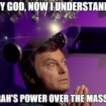 Star Trek McCoy Bones Spock brain  | MY GOD, NOW I UNDERSTAND.. OPRAH'S POWER OVER THE MASSES.. | image tagged in star trek mccoy bones spock brain | made w/ Imgflip meme maker