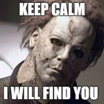 Michael Myers | KEEP CALM; I WILL FIND YOU | image tagged in michael myers | made w/ Imgflip meme maker