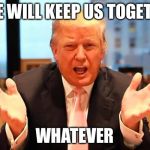 The Captain and Tenille said it best! | LOVE WILL KEEP US TOGETHER; WHATEVER | image tagged in music,trump 2016 | made w/ Imgflip meme maker