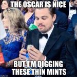 Leo and his Girl Scout cookies | THE OSCAR IS NICE; BUT I'M DIGGING THESE THIN MINTS | image tagged in leo and thin mints,leonardo dicaprio cheers,memes | made w/ Imgflip meme maker