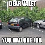 Do it the other way  | DEAR VALET; YOU HAD ONE JOB | image tagged in do it the other way | made w/ Imgflip meme maker