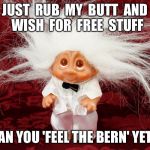 I knew I remembered this guy from somewhere! | JUST  RUB  MY  BUTT  AND  WISH  FOR  FREE  STUFF; CAN YOU 'FEEL THE BERN' YET? | image tagged in wish nik,feel the bern | made w/ Imgflip meme maker
