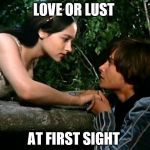 Romeo and Juliet | LOVE OR LUST; AT FIRST SIGHT | image tagged in romeo and juliet | made w/ Imgflip meme maker