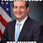 Ted Cruz | TWENTY WORDS; PER MINUTE | image tagged in ted cruz | made w/ Imgflip meme maker