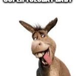 Donkey | SUPER TUESDAY BABY | image tagged in donkey | made w/ Imgflip meme maker