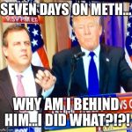 Dumbfounded Christie | SEVEN DAYS ON METH... WHY AM I BEHIND HIM...I DID WHAT?!?! | image tagged in dumbfounded christie | made w/ Imgflip meme maker