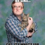 trailer park boys | GUATEMALANS BE LIKE... CAT.  IT'S WHAT'S FOR DINNER!  WELL EVERY MEAL... | image tagged in trailer park boys | made w/ Imgflip meme maker
