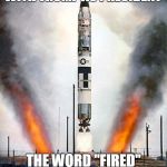Fired | WITH TRUMP AS PRESIDENT; THE WORD "FIRED" MAY GET A NEW MEANING | image tagged in missile,launch,trump,president | made w/ Imgflip meme maker