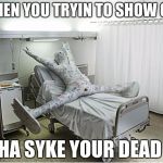 failsnowboarding | WHEN YOU TRYIN TO SHOW OFF; HA SYKE YOUR DEAD | image tagged in failsnowboarding | made w/ Imgflip meme maker