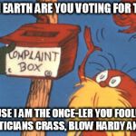 vote for trump | WHY ON EARTH ARE YOU VOTING FOR TRUMP? BECAUSE I AM THE ONCE-LER YOU FOOL! I LIKE MY POLITICIANS CRASS, BLOW HARDY AND CRUEL | image tagged in lorax complaint box,once-ler,fool,vote,trump,cruel | made w/ Imgflip meme maker
