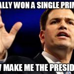 MARK RUBY  | I FINALLY WON A SINGLE PRIMARY; NOW MAKE ME THE PRESIDENT! | image tagged in mark ruby,republicans,republican,president 2016,presidential race,marco rubio | made w/ Imgflip meme maker