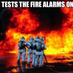 firefighters | JOBY TESTS THE FIRE ALARMS ON POP. | image tagged in firefighters | made w/ Imgflip meme maker