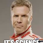 Ricky Bobby | IT'S SCIENCE | image tagged in ricky bobby | made w/ Imgflip meme maker