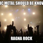 fav music quote | NORDIC METAL SHOULD BE KNOWN AS; RAGNA ROCK | image tagged in fav music quote | made w/ Imgflip meme maker