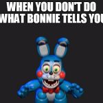 FNAF 2 Bonnie | WHEN YOU DON'T DO WHAT BONNIE TELLS YOU | image tagged in fnaf 2 bonnie | made w/ Imgflip meme maker