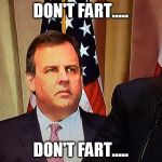 Chris Christie | DON'T FART..... DON'T FART..... | image tagged in chris christie,donald trump,republicans,funny memes,funny meme | made w/ Imgflip meme maker