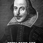 Shakespeare | TOTAL BARD-ASS | image tagged in shakespeare | made w/ Imgflip meme maker