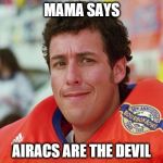 Waterboy | MAMA SAYS; AIRACS ARE THE DEVIL | image tagged in waterboy | made w/ Imgflip meme maker