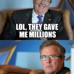 Hide The Pain Jeb | LOL, THEY GAVE ME MILLIONS; AAAAAND IT'S GONE | image tagged in hide the pain jeb | made w/ Imgflip meme maker