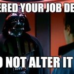 Vader_Lando | I HAVE ALTERED YOUR JOB DESCRIPTION; PRAY I DO NOT ALTER IT FURTHER | image tagged in vader_lando | made w/ Imgflip meme maker