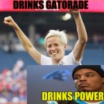 megan rapinoe | DRINKS GATORADE; DRINKS POWERADE | image tagged in megan rapinoe | made w/ Imgflip meme maker