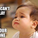 Cute Sad Baby | WHY CAN'T PLAY; ON YOUR PHONE | image tagged in cute sad baby | made w/ Imgflip meme maker