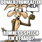 Trump trouble | DONALD TRUMP AFTER; ROMNEY'S SPEECH I'M A FRAUD? | image tagged in trump trouble | made w/ Imgflip meme maker