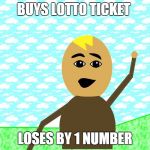ayo | BUYS LOTTO TICKET; LOSES BY 1 NUMBER | image tagged in ayo | made w/ Imgflip meme maker