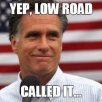 Mitt 2016 | YEP, LOW ROAD; CALLED IT... | image tagged in mitt 2016 | made w/ Imgflip meme maker