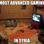 Munj's Gaming Set-Up | MOST ADVANCED GAMING; IN SYRIA | image tagged in munj's gaming set-up | made w/ Imgflip meme maker