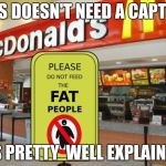 Don't feed the fat people sign | THIS DOESN'T NEED A CAPTION; ITS PRETTY  WELL EXPLAINED | image tagged in don't feed the fat people sign | made w/ Imgflip meme maker