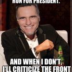 Mitt hates Donald | I DON'T ALWAYS RUN FOR PRESIDENT. AND WHEN I DON'T, I'LL CRITICIZE THE FRONT RUNNER OF MY PARTY. | image tagged in romney,trump,gop,election,republican,criticize | made w/ Imgflip meme maker