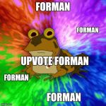 Hypnotoad suggests | FORMAN; FORMAN; UPVOTE FORMAN; FORMAN; FORMAN | image tagged in upvote hypnotoador else,memes,funny,zoidberg | made w/ Imgflip meme maker