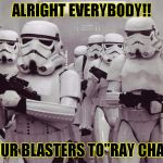 Storm Troopers set your blasters | ALRIGHT EVERYBODY!! SET YOUR BLASTERS TO"RAY CHARLES"! | image tagged in funny,star wars,memes,stormtrooper | made w/ Imgflip meme maker