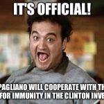 Uh Oh Hilary! | IT'S OFFICIAL! BRYAN PAGLIANO WILL COOPERATE WITH THE FBI IN EXCHANGE FOR IMMUNITY IN THE CLINTON INVESTIGATION | image tagged in its official,memes | made w/ Imgflip meme maker