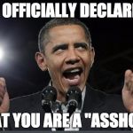 Angry Obama | I OFFICIALLY DECLARE; THAT YOU ARE A "ASSHOLE" | image tagged in angry obama | made w/ Imgflip meme maker