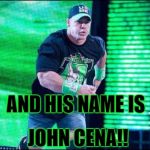 John Cena | AND HIS NAME IS; JOHN CENA!! | image tagged in john cena,memes,normal,scumbag | made w/ Imgflip meme maker