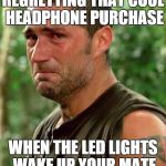 Man Crying | REGRETTING THAT COOL HEADPHONE PURCHASE; WHEN THE LED LIGHTS WAKE UP YOUR MATE | image tagged in man crying | made w/ Imgflip meme maker