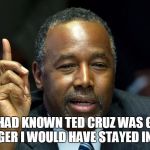 Ben Carson | YES. IF I HAD KNOWN TED CRUZ WAS GOING TO EAT A BOOGER I WOULD HAVE STAYED IN THE RACE! | image tagged in ben carson | made w/ Imgflip meme maker