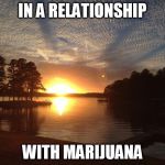Relationship status | IN A RELATIONSHIP; WITH MARIJUANA | image tagged in relationship status | made w/ Imgflip meme maker