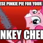 scary mlp | SAY CHEESE PINKIE PIE FOR YOUR PICTURE. MONKEY CHEESE. | image tagged in scary mlp | made w/ Imgflip meme maker