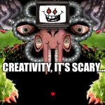 Creativity | CREATIVITY, IT'S SCARY... | image tagged in flowey | made w/ Imgflip meme maker