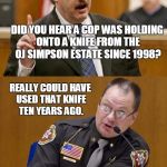 Shoulda Woulda Coulda | DID YOU HEAR A COP WAS HOLDING ONTO A KNIFE FROM THE OJ SIMPSON ESTATE SINCE 1998? REALLY COULD HAVE USED THAT KNIFE TEN YEARS AGO. AMIRITE? | image tagged in were you aware | made w/ Imgflip meme maker