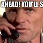 Go Ahead! You'll See! | GO AHEAD! YOU'LL SEE! | image tagged in general hummel,ed harris,the rock,1990s,usmc,general | made w/ Imgflip meme maker