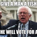 Maimonides Quote with An Election Year Twist | GIVE A MAN A FISH; AND HE WILL VOTE FOR A DAY | image tagged in bernie sanders,bernie,election 2016,feel the bern,maimonides | made w/ Imgflip meme maker