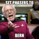 I had a couple killer meme ideas on the drive home but I forgot them both, so you get this instead. So sue me! | SET PHASERS TO; BERN | image tagged in cloak the communism bernie | made w/ Imgflip meme maker
