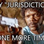 Pulp Fiction - Samuel L. Jackson | SAY "JURISDICTION"; ONE MORE TIME | image tagged in pulp fiction - samuel l jackson | made w/ Imgflip meme maker