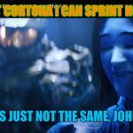 halo | BUT CORTONA I CAN SPRINT NOW. IT'S JUST NOT THE SAME, JOHN. | image tagged in halo | made w/ Imgflip meme maker
