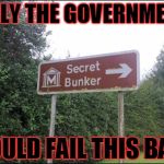 SecretBunker | ONLY THE GOVERNMENT; COULD FAIL THIS BAD. | image tagged in secretbunker,fail,epic fail,government | made w/ Imgflip meme maker